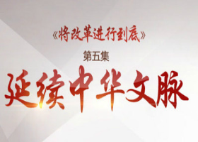 《將改革進(jìn)行到底》第五集:《延續(xù)中華文脈》